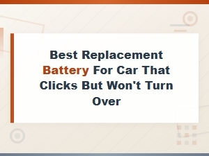 Best Replacement Battery for Car That Clicks but Won't Turn Over