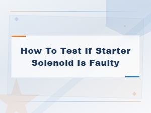 How to Diagnose a Faulty Starter Solenoid