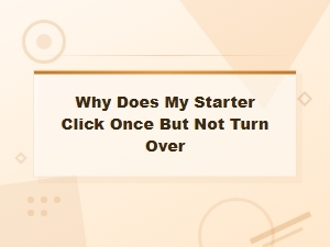 Diagnosing a Starter That Clicks Once but Won't Turn Over