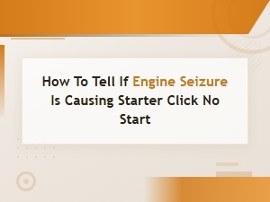 Engine Seizure Diagnosis: Starter Clicks but Won't Start? How to Tell