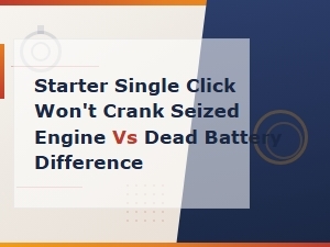 Starter Single Click Won't Crank Seized Engine vs Dead Battery Difference