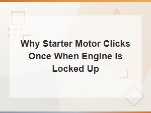 Why Starter Motor Clicks Once When Engine Is Locked Up