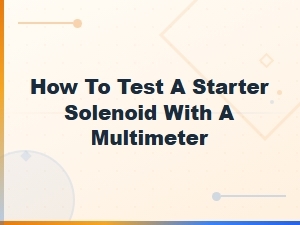 How to Test a Starter Solenoid with a Multimeter