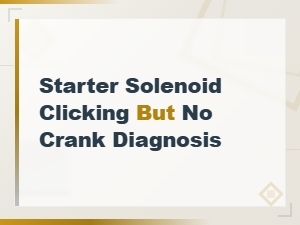 Starter Solenoid Clicking but No Crank: Diagnosis and Fix Guide