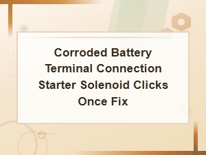 Fix a Single Starter Click by Cleaning Corroded Terminals