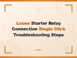 Loose Starter Relay Connection: Single Click Troubleshooting Steps