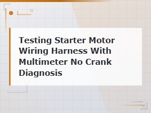 Testing Starter Motor Wiring Harness with Multimeter for No-Crank Diagnosis